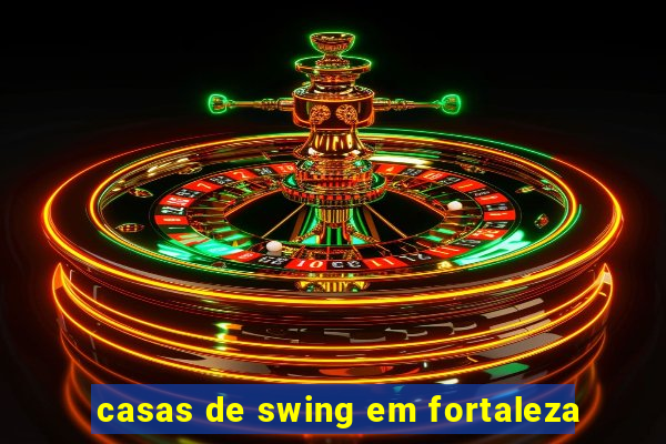 casas de swing em fortaleza